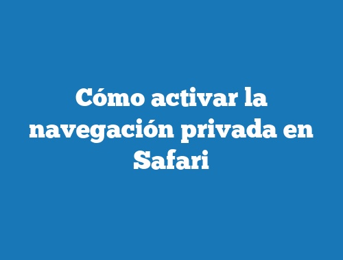 Cómo activar la navegación privada en Safari