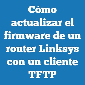 Cómo actualizar el firmware de un router Linksys con un cliente TFTP