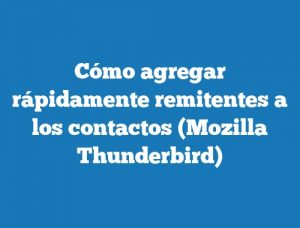 Cómo agregar rápidamente remitentes a los contactos (Mozilla Thunderbird)