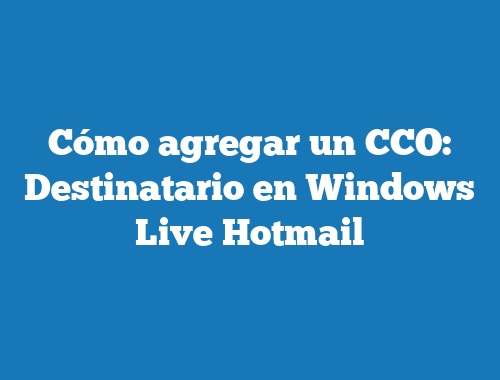 Cómo agregar un CCO: Destinatario en Windows Live Hotmail