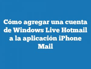 Cómo agregar una cuenta de Windows Live Hotmail a la aplicación iPhone Mail