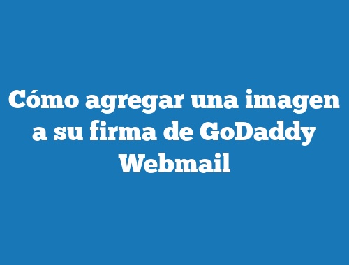 Cómo agregar una imagen a su firma de GoDaddy Webmail