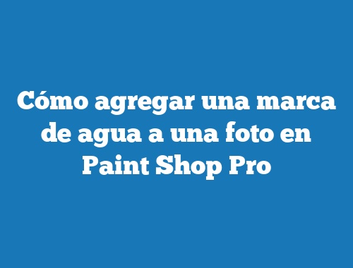 Cómo agregar una marca de agua a una foto en Paint Shop Pro