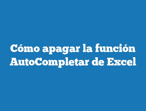 Cómo apagar la función AutoCompletar de Excel