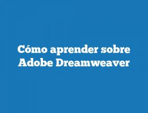 Cómo aprender sobre Adobe Dreamweaver