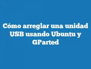 Cómo arreglar una unidad USB usando Ubuntu y GParted