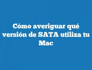 Cómo averiguar qué versión de SATA utiliza tu Mac