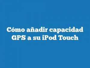 Cómo añadir capacidad GPS a su iPod Touch