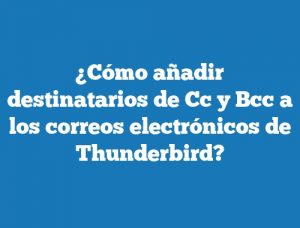 ¿Cómo añadir destinatarios de Cc y Bcc a los correos electrónicos de Thunderbird?