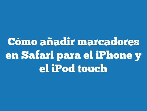 Cómo añadir marcadores en Safari para el iPhone y el iPod touch