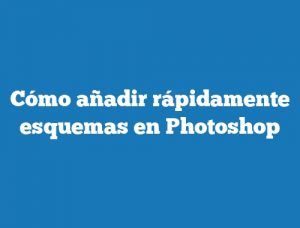 Cómo añadir rápidamente esquemas en Photoshop