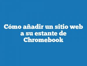 Cómo añadir un sitio web a su estante de Chromebook
