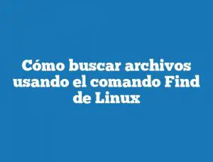 Cómo buscar archivos usando el comando Find de Linux