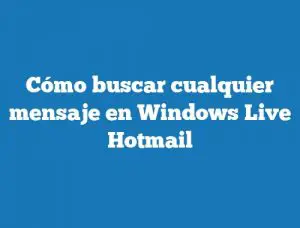 Cómo buscar cualquier mensaje en Windows Live Hotmail