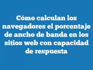 Cómo calculan los navegadores el porcentaje de ancho de banda en los sitios web con capacidad de respuesta