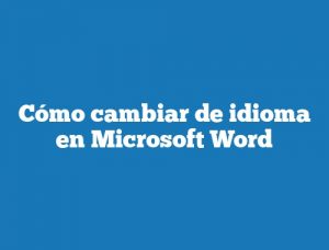 Cómo cambiar de idioma en Microsoft Word