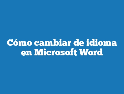 Cómo cambiar de idioma en Microsoft Word