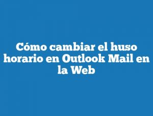 Cómo cambiar el huso horario en Outlook Mail en la Web