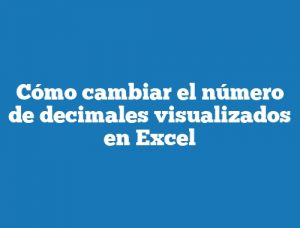Cómo cambiar el número de decimales visualizados en Excel
