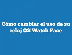 Cómo cambiar el uso de su reloj OS Watch Face