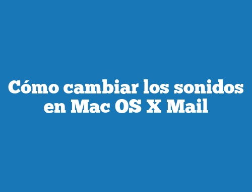 Cómo cambiar los sonidos en Mac OS X Mail
