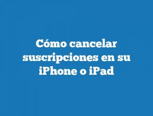 Cómo cancelar suscripciones en su iPhone o iPad