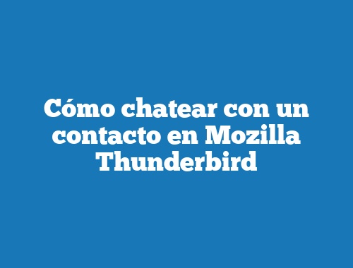 Cómo chatear con un contacto en Mozilla Thunderbird