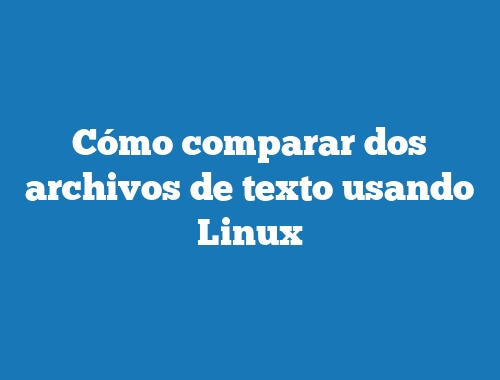 Cómo comparar dos archivos de texto usando Linux