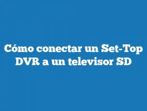 Cómo conectar un Set-Top DVR a un televisor SD