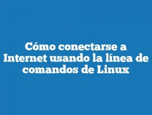 Cómo conectarse a Internet usando la línea de comandos de Linux