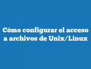 Cómo configurar el acceso a archivos de Unix/Linux