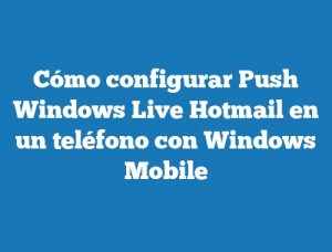 Cómo configurar Push Windows Live Hotmail en un teléfono con Windows Mobile