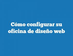 Cómo configurar su oficina de diseño web