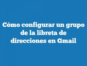 Cómo configurar un grupo de la libreta de direcciones en Gmail