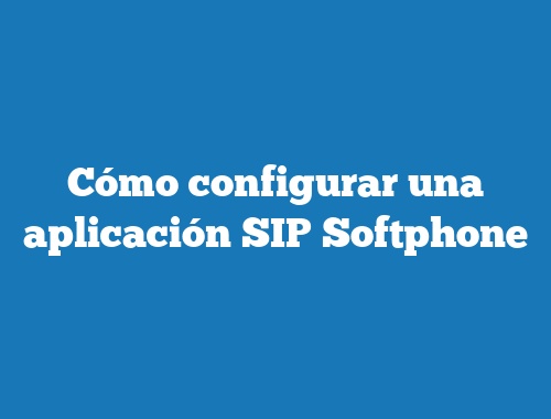 Cómo configurar una aplicación SIP Softphone