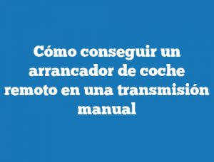 Cómo conseguir un arrancador de coche remoto en una transmisión manual