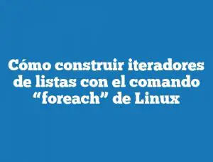 Cómo construir iteradores de listas con el comando “foreach” de Linux