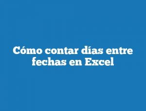 Cómo contar días entre fechas en Excel