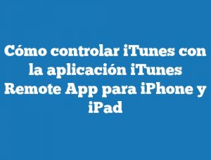 Cómo controlar iTunes con la aplicación iTunes Remote App para iPhone y iPad