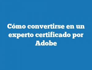 Cómo convertirse en un experto certificado por Adobe