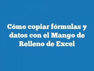 Cómo copiar fórmulas y datos con el Mango de Relleno de Excel
