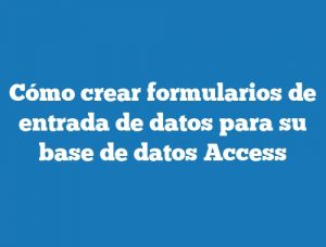 Cómo crear formularios de entrada de datos para su base de datos Access