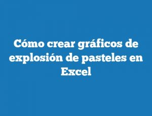 Cómo crear gráficos de explosión de pasteles en Excel