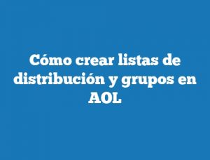 Cómo crear listas de distribución y grupos en AOL