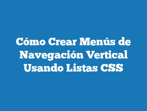 Cómo Crear Menús de Navegación Vertical Usando Listas CSS