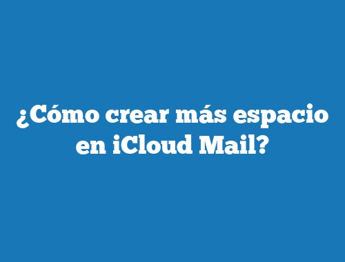¿Cómo crear más espacio en iCloud Mail?