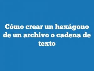 Cómo crear un hexágono de un archivo o cadena de texto