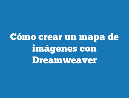 Cómo crear un mapa de imágenes con Dreamweaver