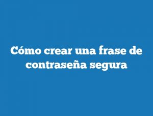 Cómo crear una frase de contraseña segura