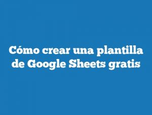 Cómo crear una plantilla de Google Sheets gratis